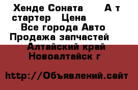 Хенде Соната5 2,0 А/т стартер › Цена ­ 3 500 - Все города Авто » Продажа запчастей   . Алтайский край,Новоалтайск г.